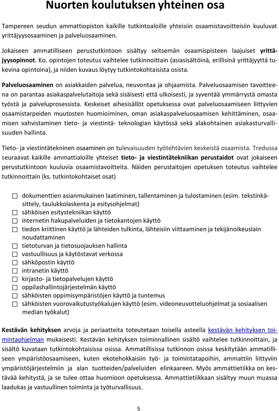 opintojen toteutus vaihtelee tutkinnoittain (asiasisältöinä, erillisinä yrittäjyyttä tukevina opintoina), ja niiden kuvaus löytyy tutkintokohtaisista osista.