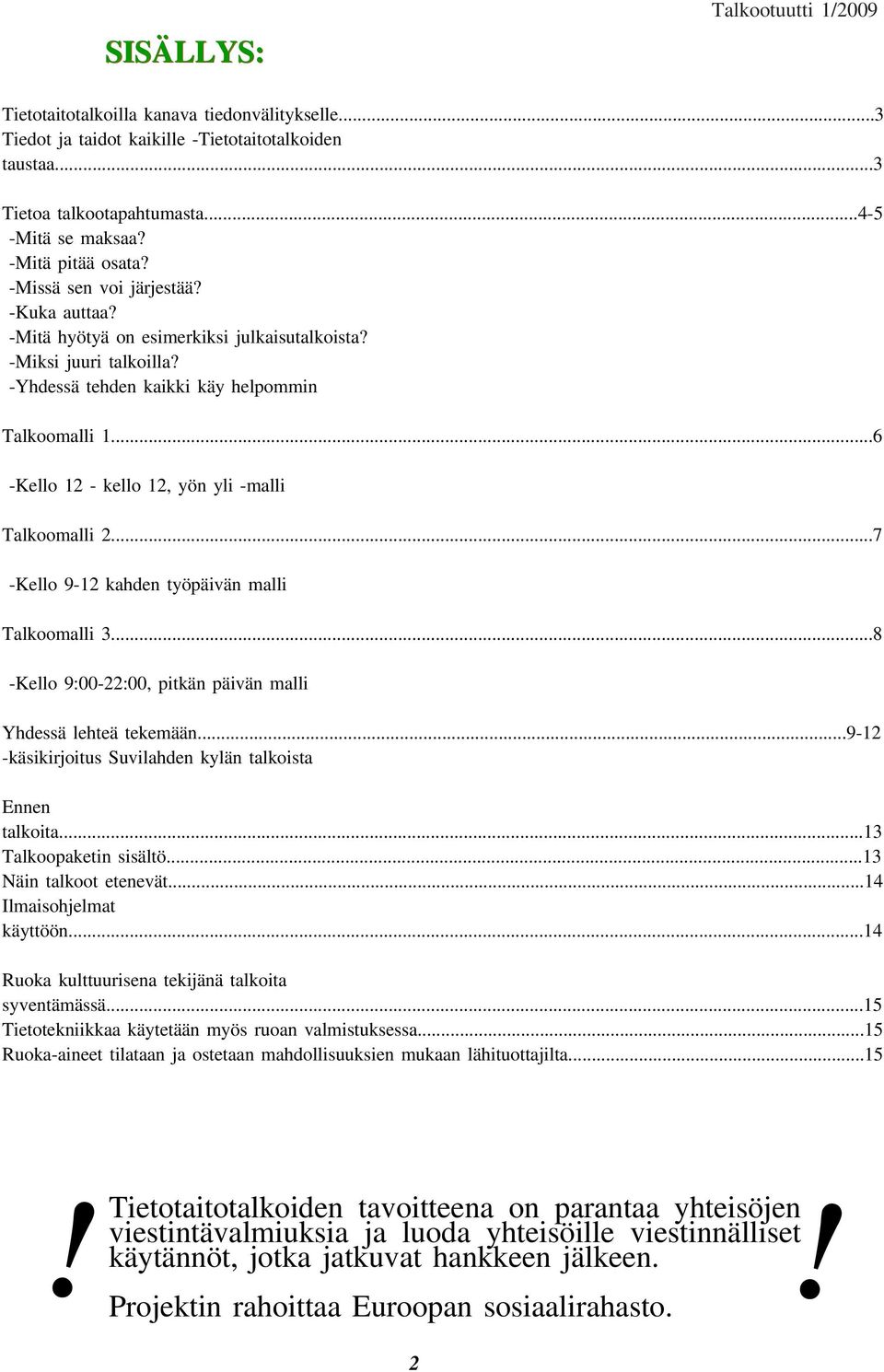 ..6 -Kello 12 - kello 12, yön yli -malli Talkoomalli 2...7 -Kello 9-12 kahden työpäivän malli Talkoomalli 3...8 -Kello 9:00-22:00, pitkän päivän malli Yhdessä lehteä tekemään.