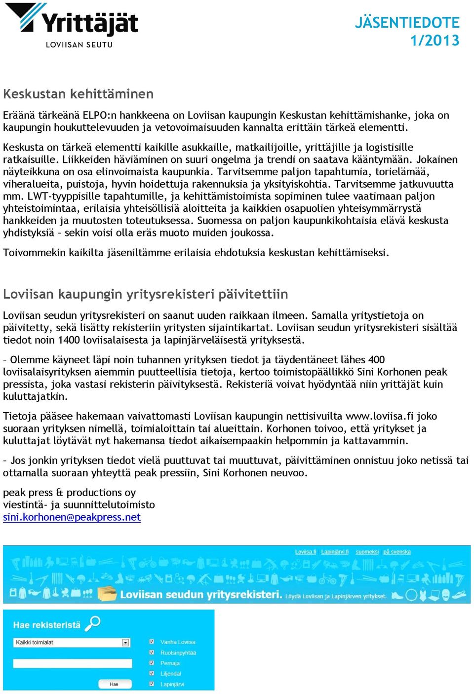 Jokainen näyteikkuna on osa elinvoimaista kaupunkia. Tarvitsemme paljon tapahtumia, torielämää, viheralueita, puistoja, hyvin hoidettuja rakennuksia ja yksityiskohtia. Tarvitsemme jatkuvuutta mm.