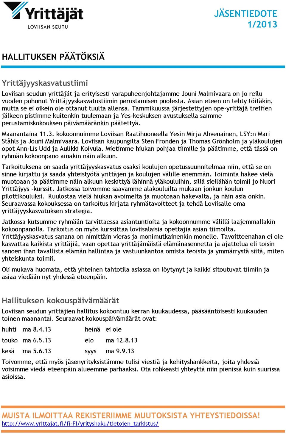 Tammikuussa järjestettyjen ope-yrittäjä treffien jälkeen pistimme kuitenkin tuulemaan ja Yes-keskuksen avustuksella saimme perustamiskokouksen päivämääränkin päätettyä. Maanantaina 11.3.