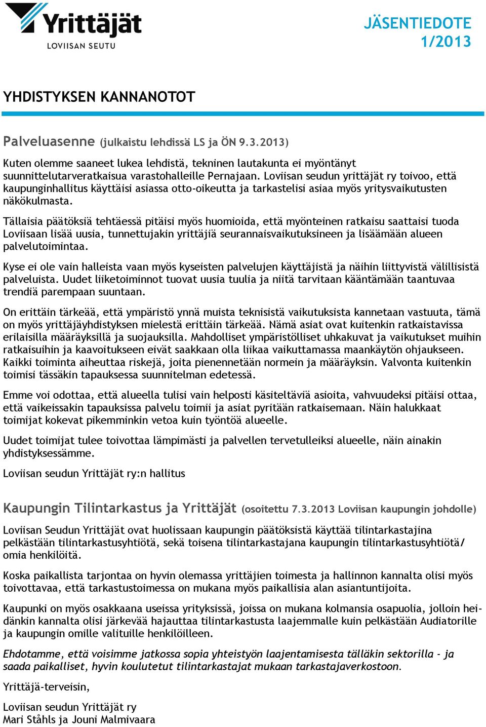 Tällaisia päätöksiä tehtäessä pitäisi myös huomioida, että myönteinen ratkaisu saattaisi tuoda Loviisaan lisää uusia, tunnettujakin yrittäjiä seurannaisvaikutuksineen ja lisäämään alueen