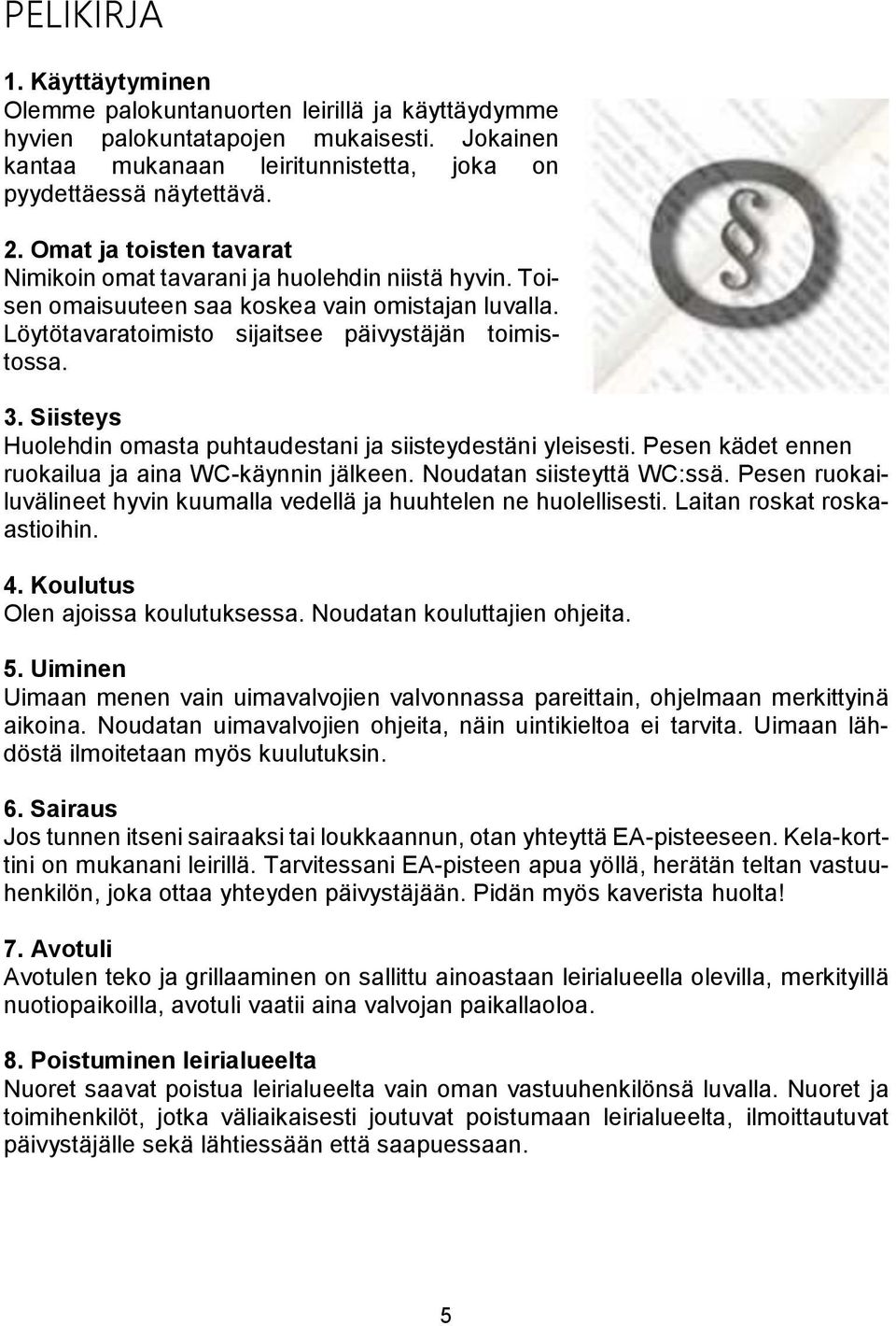 Siisteys Huolehdin omasta puhtaudestani ja siisteydestäni yleisesti. Pesen kädet ennen ruokailua ja aina WC-käynnin jälkeen. Noudatan siisteyttä WC:ssä.