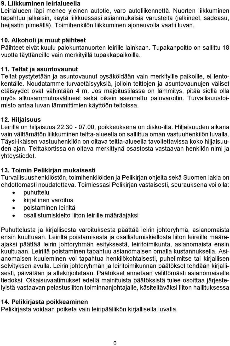 Alkoholi ja muut päihteet Päihteet eivät kuulu palokuntanuorten leirille lainkaan. Tupakanpoltto on sallittu 18 vuotta täyttäneille vain merkityillä tupakkapaikoilla. 11.