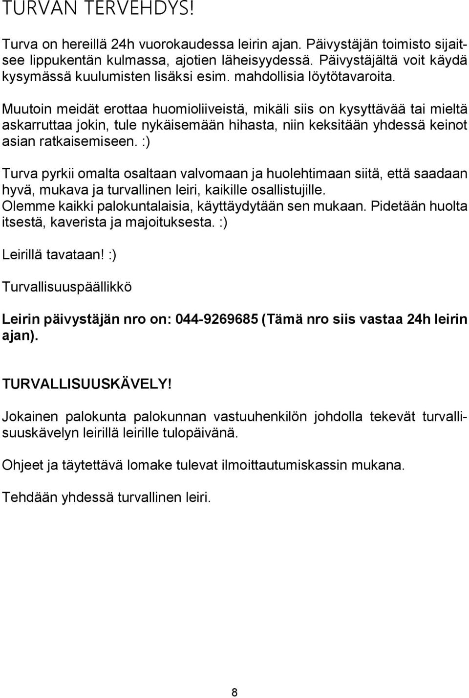 Muutoin meidät erottaa huomioliiveistä, mikäli siis on kysyttävää tai mieltä askarruttaa jokin, tule nykäisemään hihasta, niin keksitään yhdessä keinot asian ratkaisemiseen.