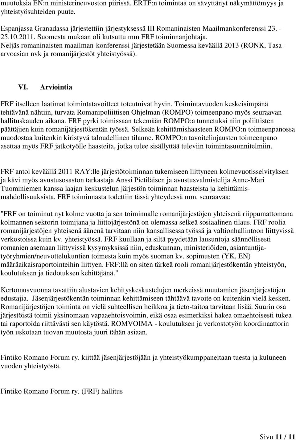 Neljäs romaninaisten maailman-konferenssi järjestetään Suomessa keväällä 2013 (RONK, Tasaarvoasian nvk ja romanijärjestöt yhteistyössä). VI.