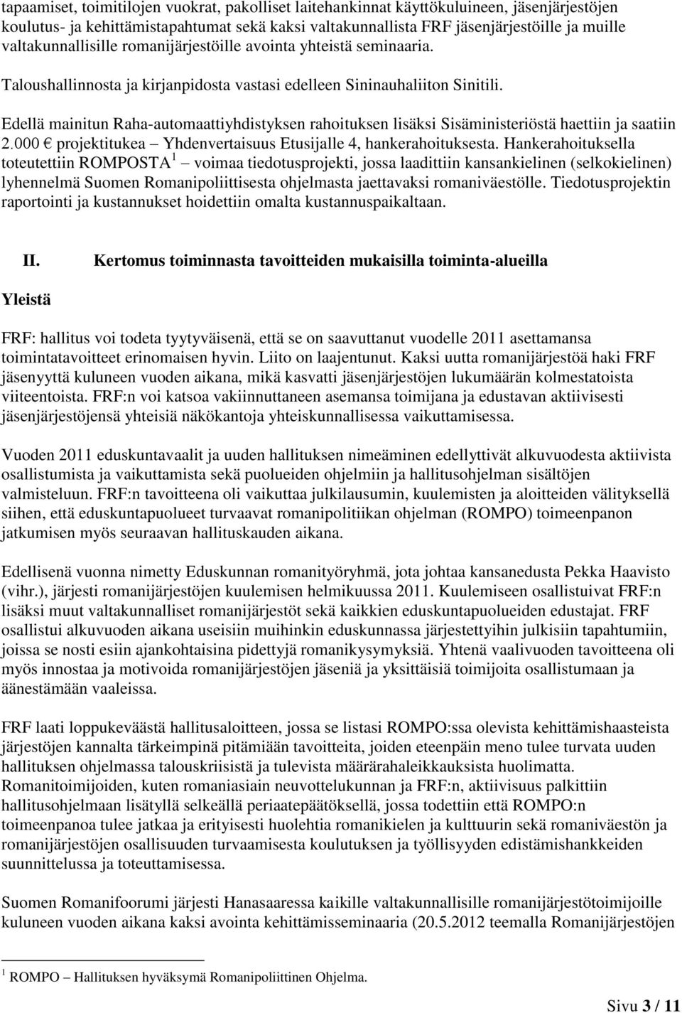 Edellä mainitun Raha-automaattiyhdistyksen rahoituksen lisäksi Sisäministeriöstä haettiin ja saatiin 2.000 projektitukea Yhdenvertaisuus Etusijalle 4, hankerahoituksesta.