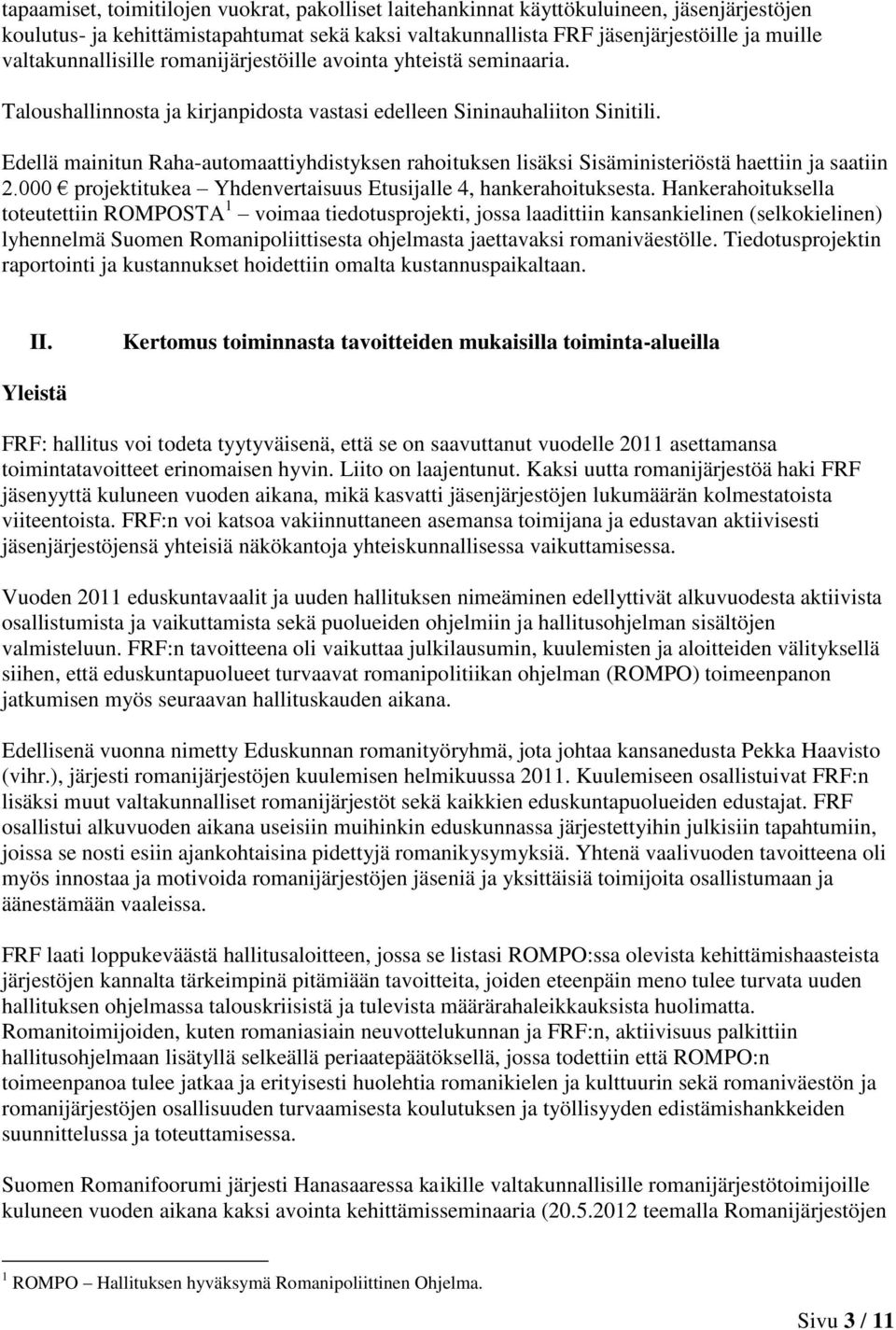 Edellä mainitun Raha-automaattiyhdistyksen rahoituksen lisäksi Sisäministeriöstä haettiin ja saatiin 2.000 projektitukea Yhdenvertaisuus Etusijalle 4, hankerahoituksesta.