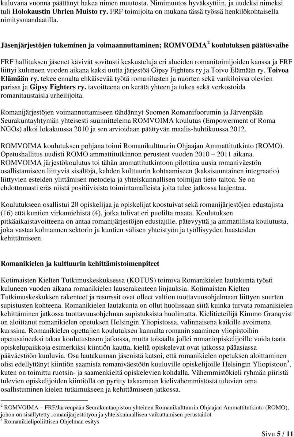 Jäsenjärjestöjen tukeminen ja voimaannuttaminen; ROMVOIMA 2 koulutuksen päätösvaihe FRF hallituksen jäsenet kävivät sovitusti keskusteluja eri alueiden romanitoimijoiden kanssa ja FRF liittyi