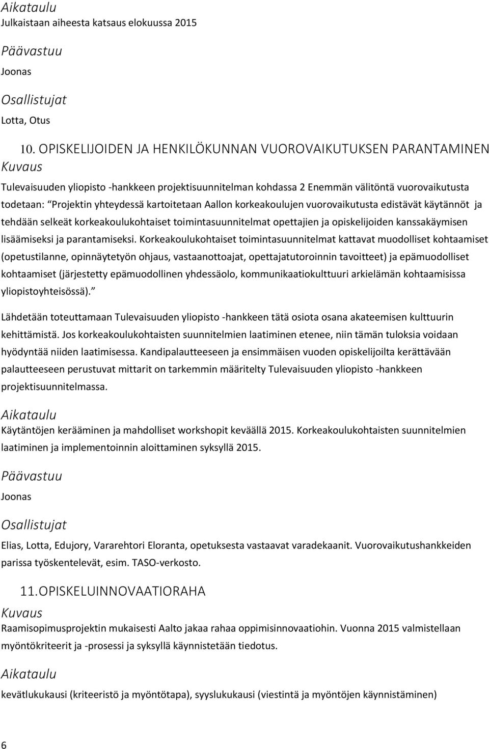 kartoitetaan Aallon korkeakoulujen vuorovaikutusta edistävät käytännöt ja tehdään selkeät korkeakoulukohtaiset toimintasuunnitelmat opettajien ja opiskelijoiden kanssakäymisen lisäämiseksi ja