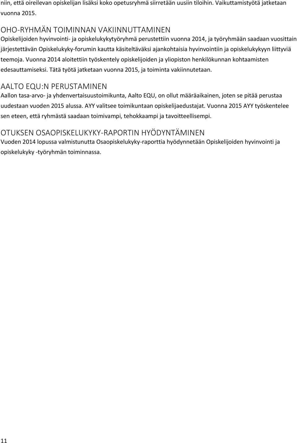 käsiteltäväksi ajankohtaisia hyvinvointiin ja opiskelukykyyn liittyviä teemoja. Vuonna 2014 aloitettiin työskentely opiskelijoiden ja yliopiston henkilökunnan kohtaamisten edesauttamiseksi.