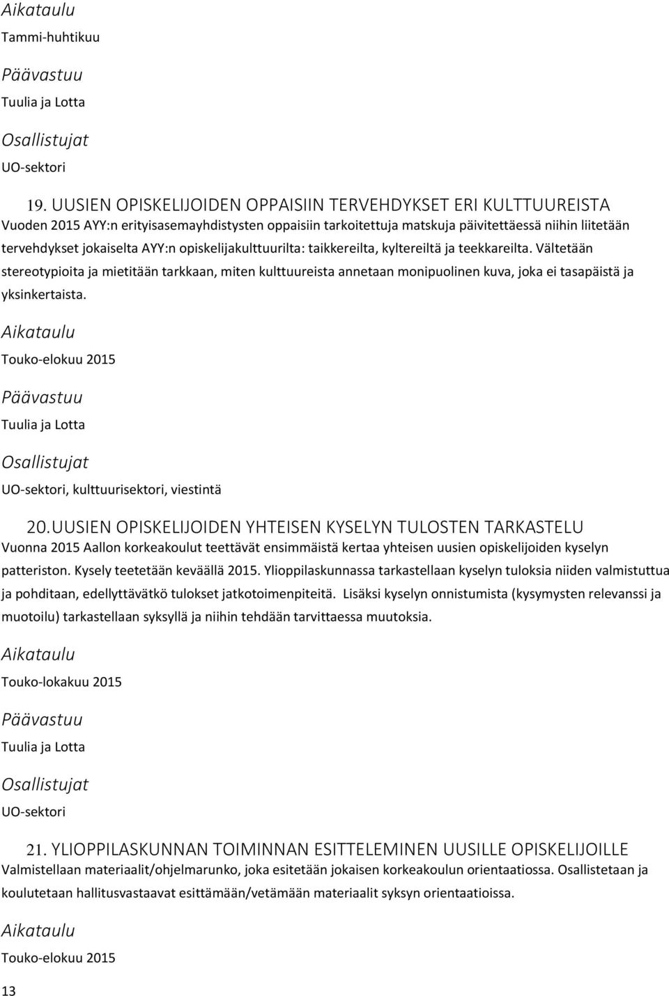 opiskelijakulttuurilta: taikkereilta, kyltereiltä ja teekkareilta. Vältetään stereotypioita ja mietitään tarkkaan, miten kulttuureista annetaan monipuolinen kuva, joka ei tasapäistä ja yksinkertaista.