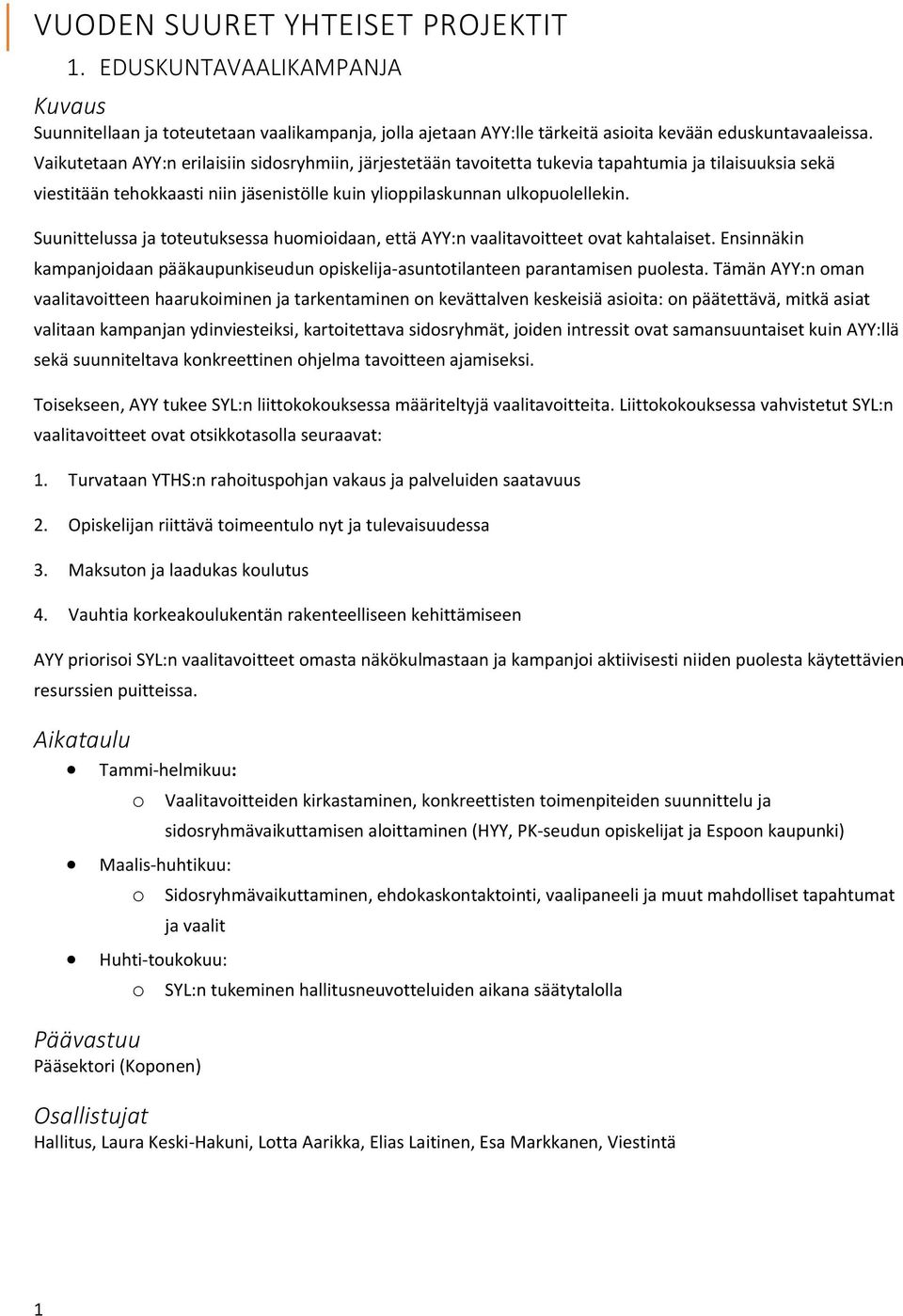 Suunittelussa ja toteutuksessa huomioidaan, että AYY:n vaalitavoitteet ovat kahtalaiset. Ensinnäkin kampanjoidaan pääkaupunkiseudun opiskelija-asuntotilanteen parantamisen puolesta.