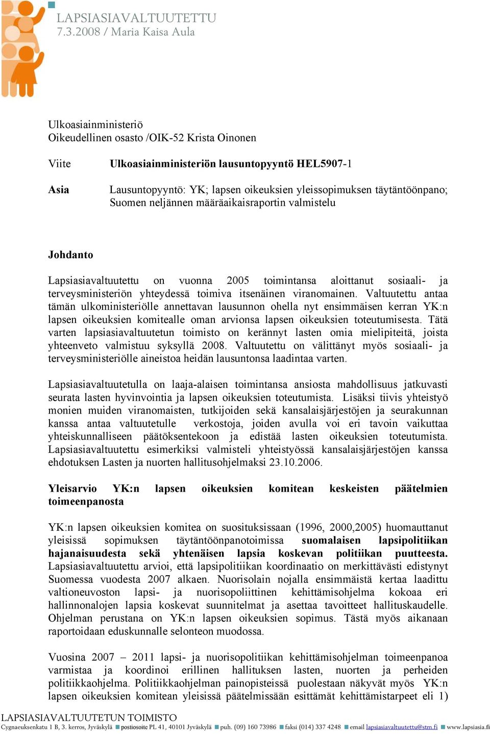 yleissopimuksen täytäntöönpano; Suomen neljännen määräaikaisraportin valmistelu Johdanto Lapsiasiavaltuutettu on vuonna 2005 toimintansa aloittanut sosiaali- ja terveysministeriön yhteydessä toimiva