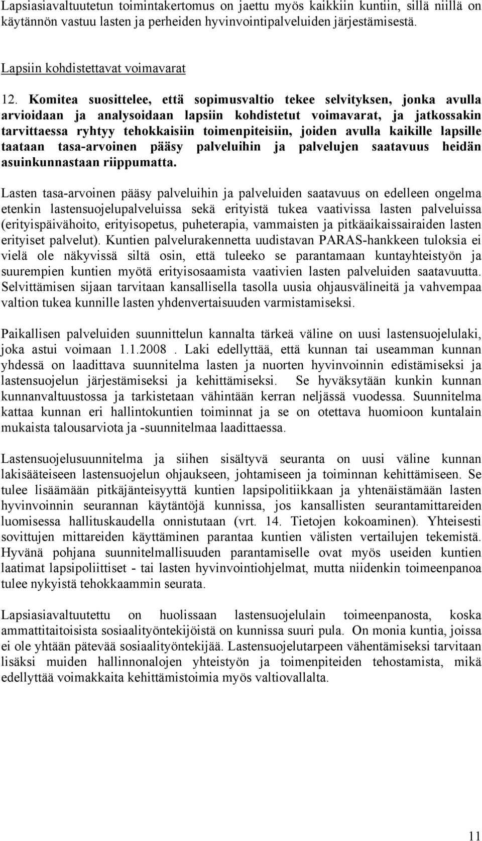 Komitea suosittelee, että sopimusvaltio tekee selvityksen, jonka avulla arvioidaan ja analysoidaan lapsiin kohdistetut voimavarat, ja jatkossakin tarvittaessa ryhtyy tehokkaisiin toimenpiteisiin,