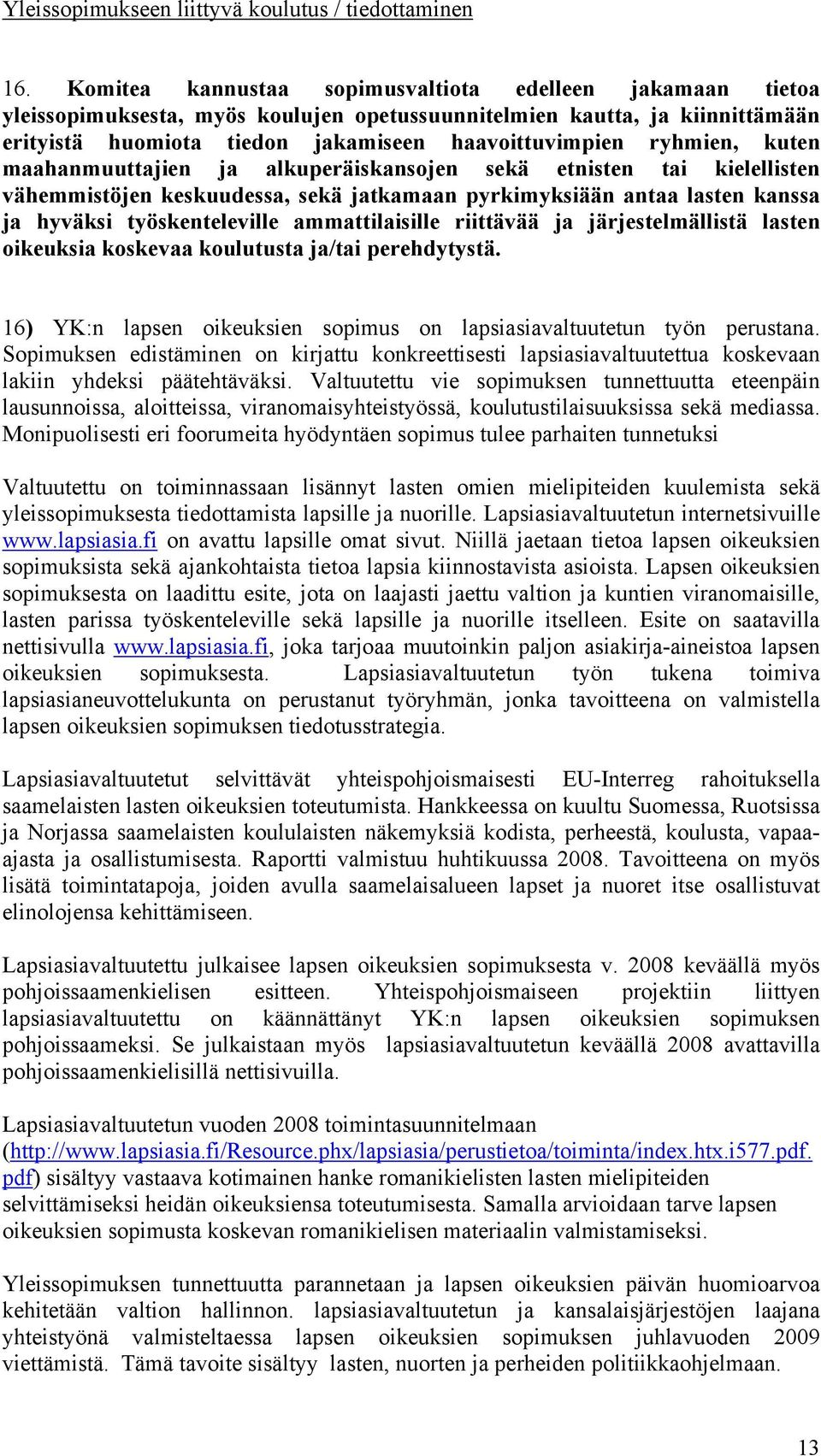 kuten maahanmuuttajien ja alkuperäiskansojen sekä etnisten tai kielellisten vähemmistöjen keskuudessa, sekä jatkamaan pyrkimyksiään antaa lasten kanssa ja hyväksi työskenteleville ammattilaisille