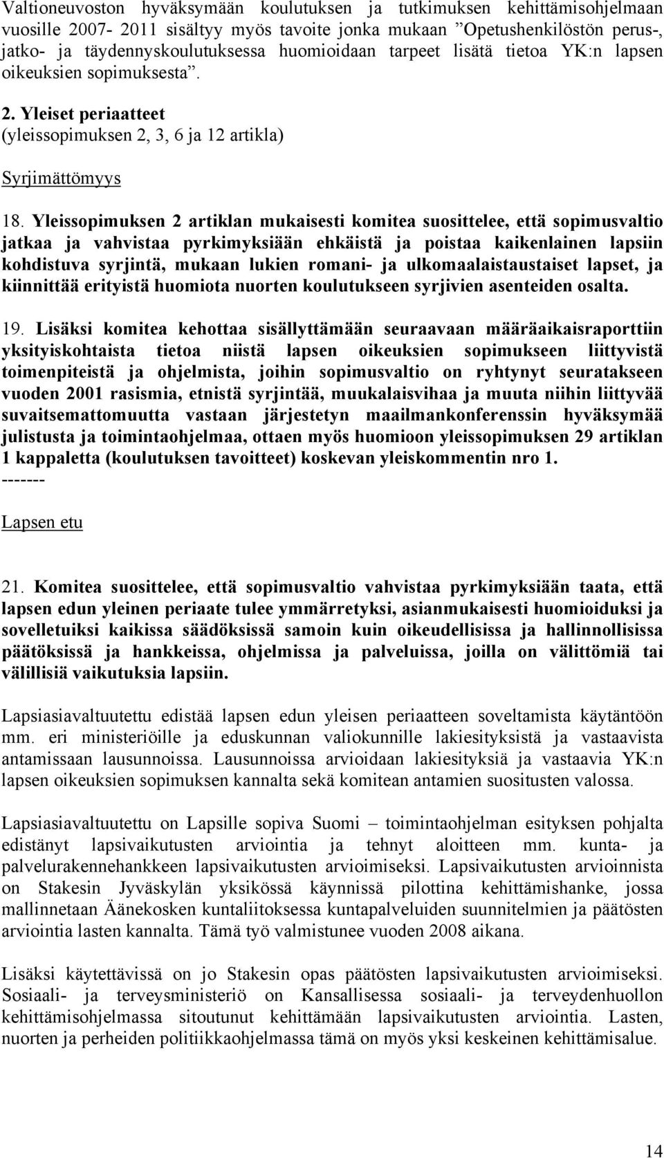 Yleissopimuksen 2 artiklan mukaisesti komitea suosittelee, että sopimusvaltio jatkaa ja vahvistaa pyrkimyksiään ehkäistä ja poistaa kaikenlainen lapsiin kohdistuva syrjintä, mukaan lukien romani- ja