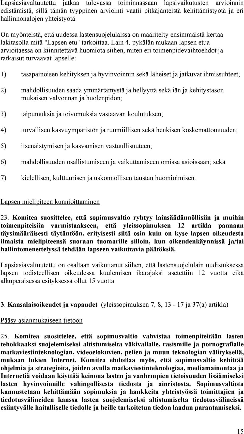 pykälän mukaan lapsen etua arvioitaessa on kiinnitettävä huomiota siihen, miten eri toimenpidevaihtoehdot ja ratkaisut turvaavat lapselle: 1) tasapainoisen kehityksen ja hyvinvoinnin sekä läheiset ja