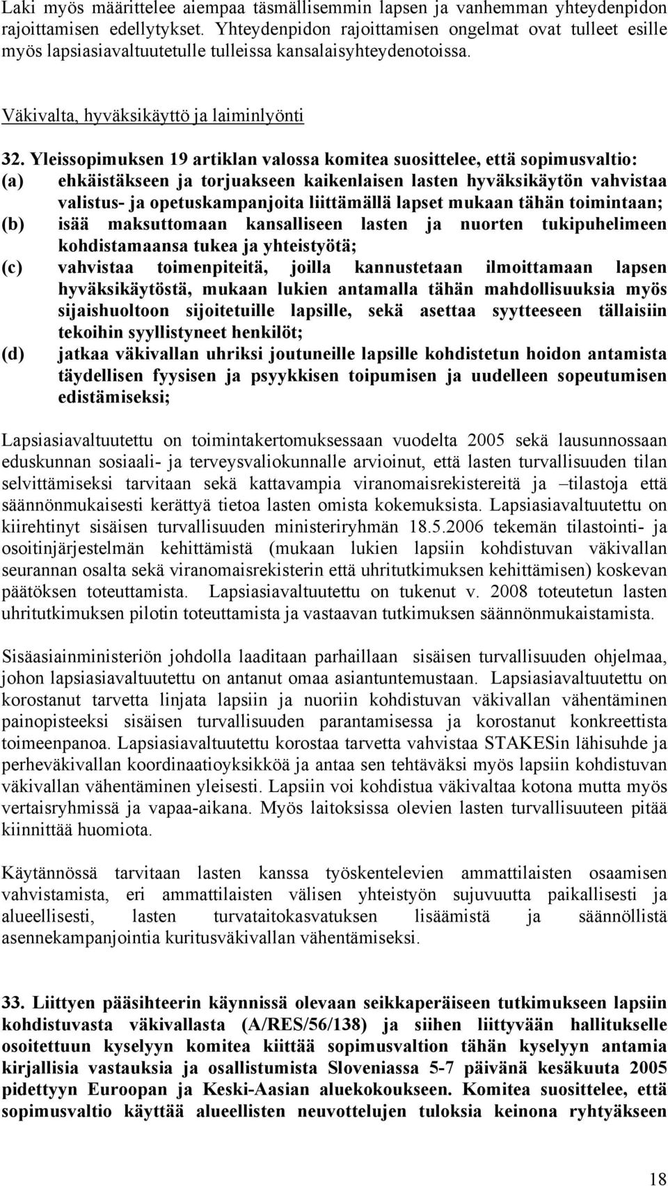 Yleissopimuksen 19 artiklan valossa komitea suosittelee, että sopimusvaltio: (a) ehkäistäkseen ja torjuakseen kaikenlaisen lasten hyväksikäytön vahvistaa valistus- ja opetuskampanjoita liittämällä