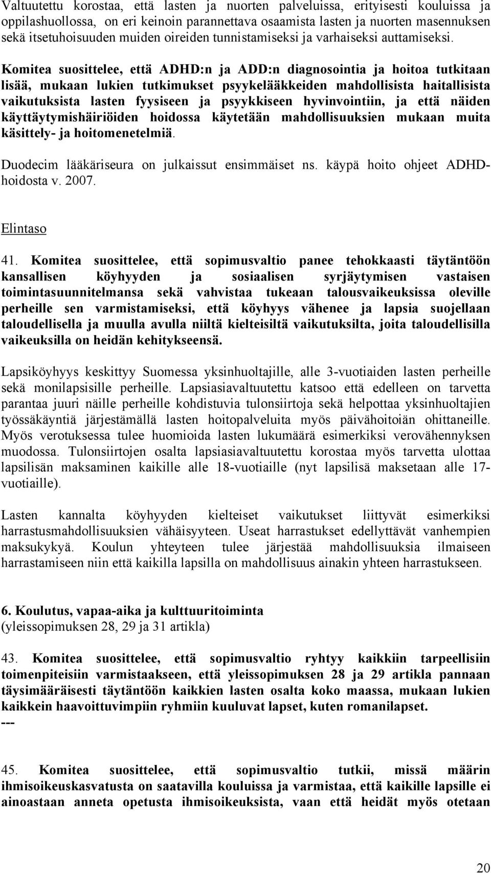 Komitea suosittelee, että ADHD:n ja ADD:n diagnosointia ja hoitoa tutkitaan lisää, mukaan lukien tutkimukset psyykelääkkeiden mahdollisista haitallisista vaikutuksista lasten fyysiseen ja psyykkiseen