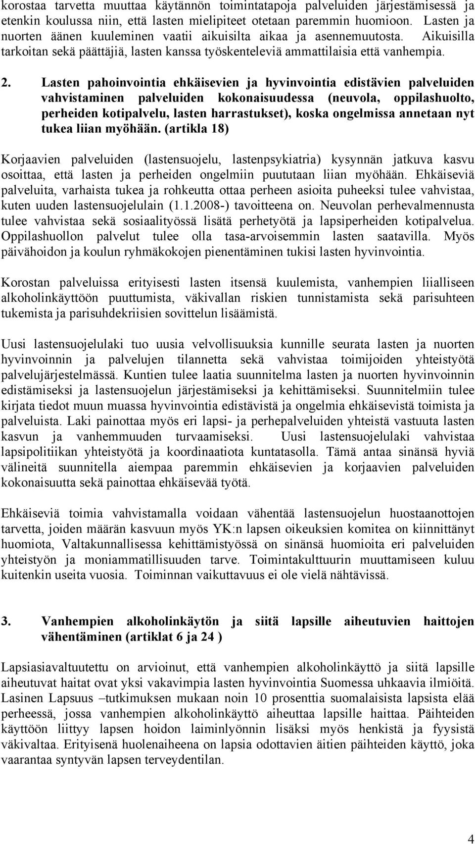 Lasten pahoinvointia ehkäisevien ja hyvinvointia edistävien palveluiden vahvistaminen palveluiden kokonaisuudessa (neuvola, oppilashuolto, perheiden kotipalvelu, lasten harrastukset), koska