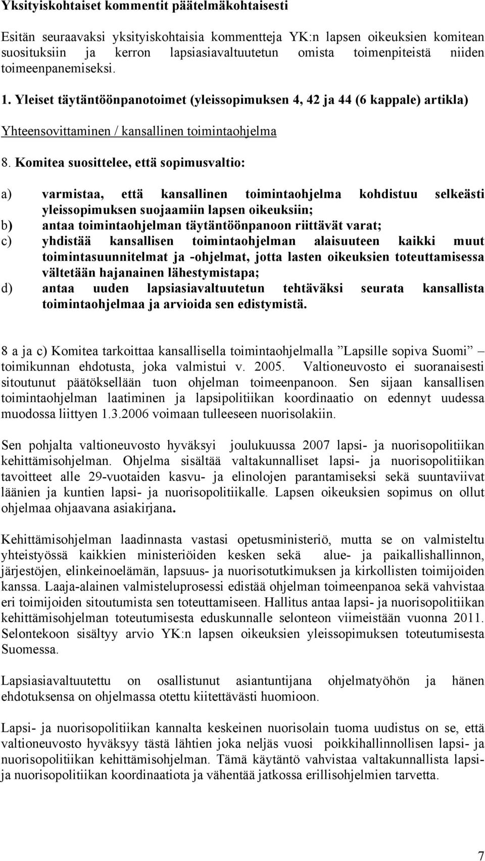 Komitea suosittelee, että sopimusvaltio: a) varmistaa, että kansallinen toimintaohjelma kohdistuu selkeästi yleissopimuksen suojaamiin lapsen oikeuksiin; b) antaa toimintaohjelman täytäntöönpanoon