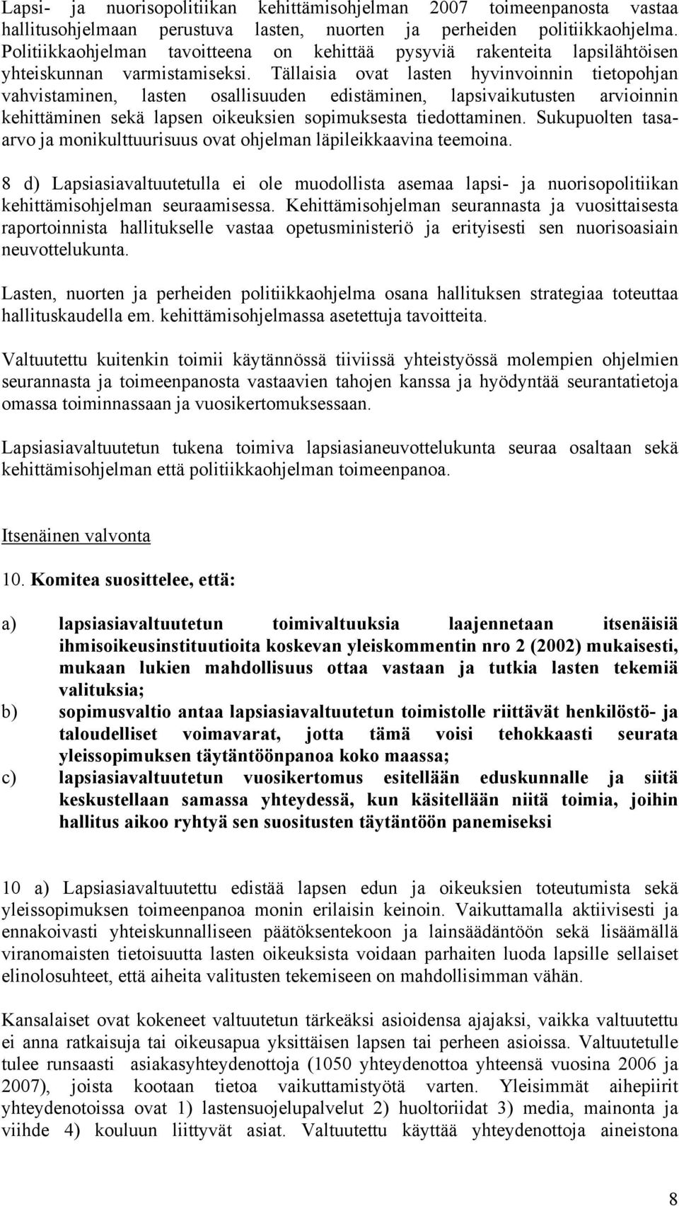 Tällaisia ovat lasten hyvinvoinnin tietopohjan vahvistaminen, lasten osallisuuden edistäminen, lapsivaikutusten arvioinnin kehittäminen sekä lapsen oikeuksien sopimuksesta tiedottaminen.