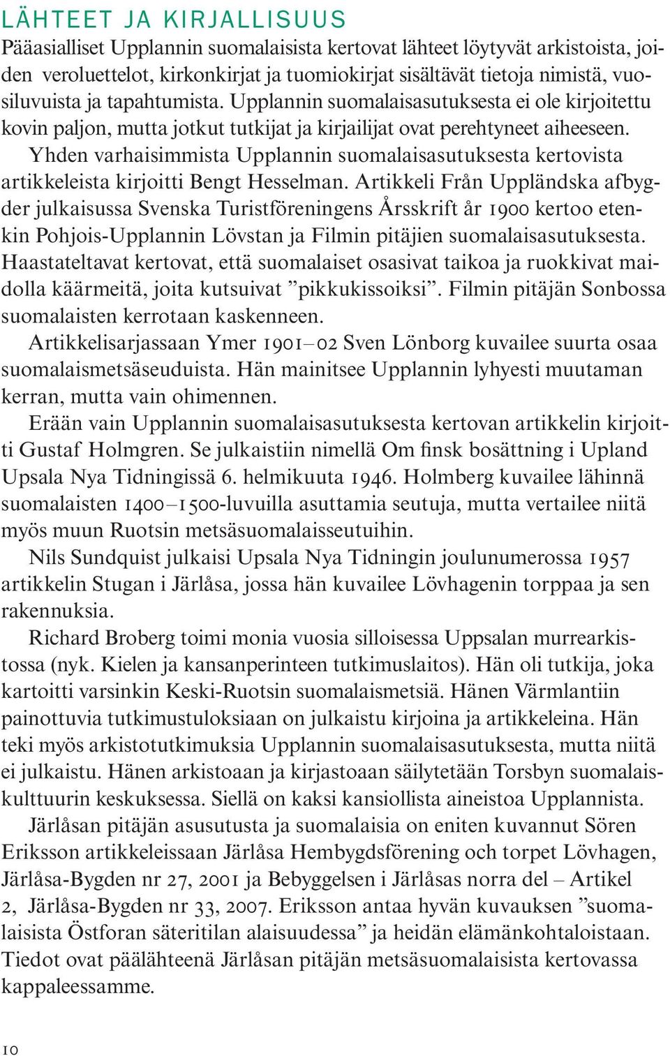 Yhden varhaisimmista Upplannin suomalaisasutuksesta kertovista artikkeleista kirjoitti Bengt Hesselman.