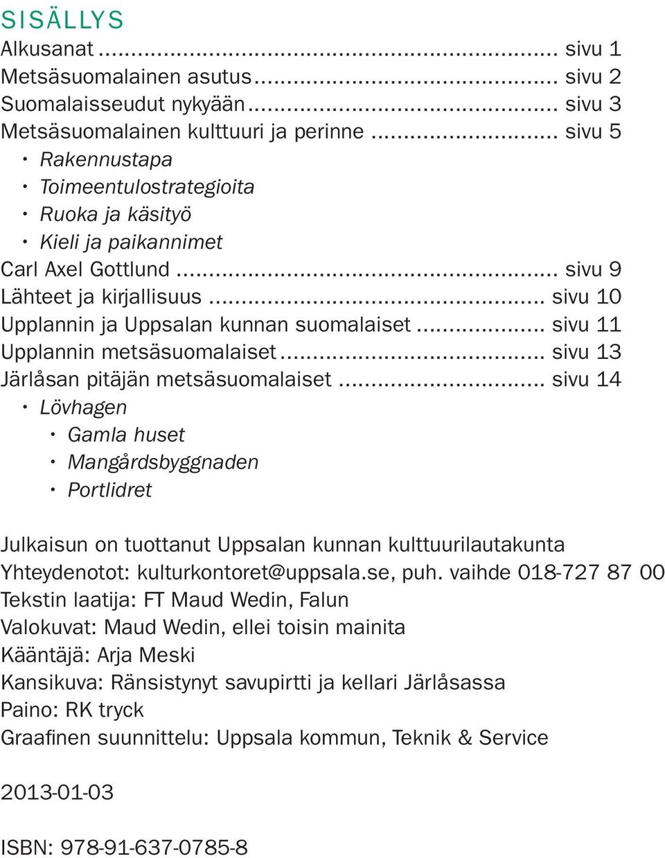 .. sivu 11 Upplannin metsäsuomalaiset... sivu 13 Järlåsan pitäjän metsäsuomalaiset.