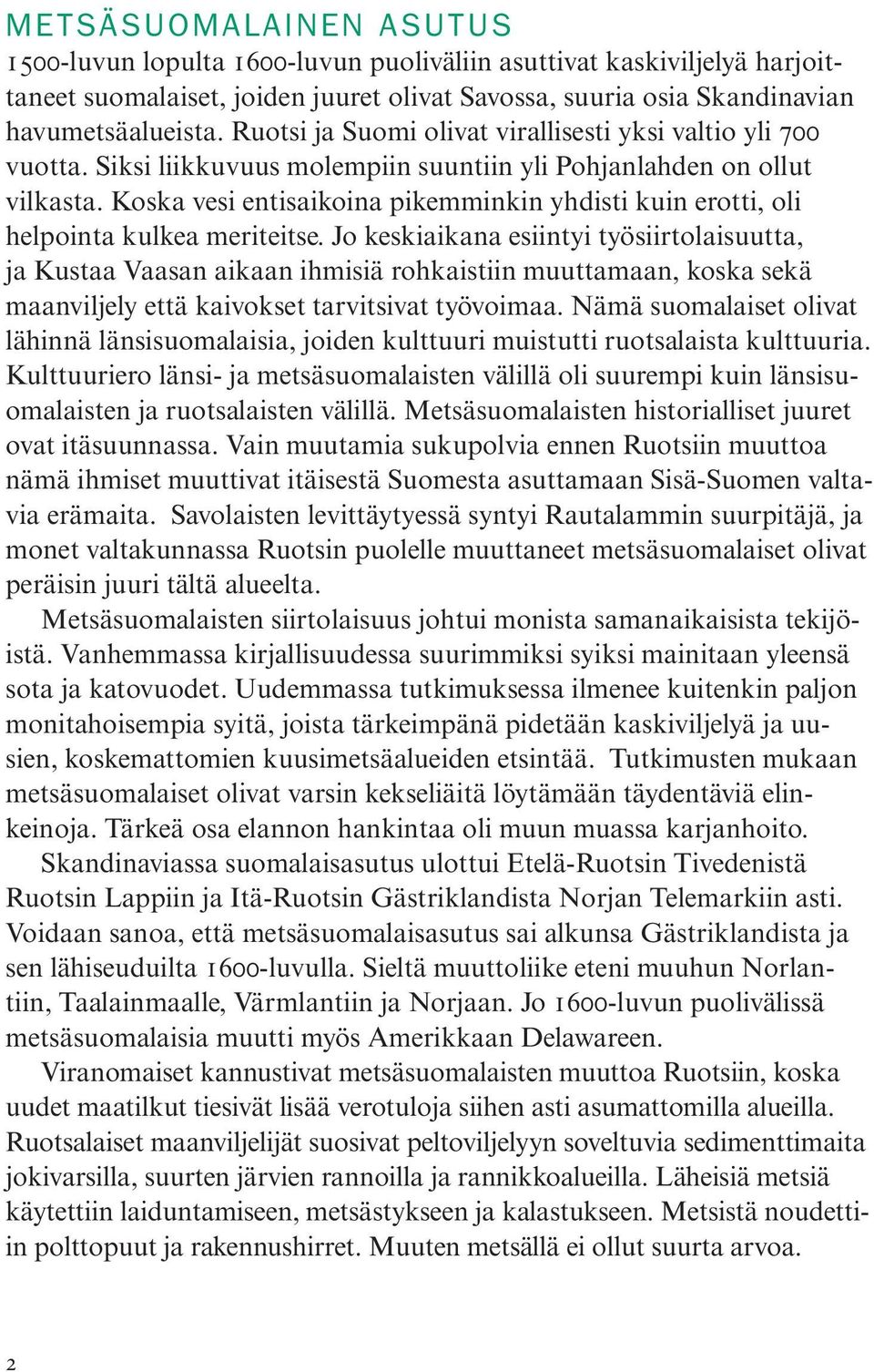 Koska vesi entisaikoina pikemminkin yhdisti kuin erotti, oli helpointa kulkea meriteitse.