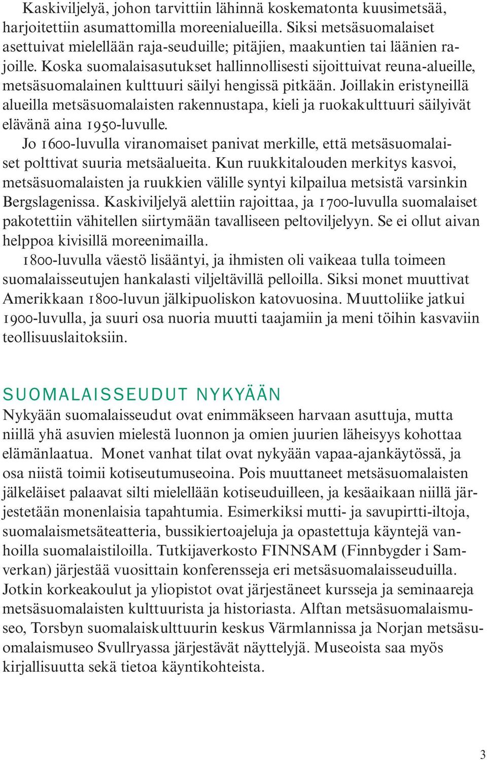 Koska suomalaisasutukset hallinnollisesti sijoittuivat reuna-alueille, metsäsuomalainen kulttuuri säilyi hengissä pitkään.