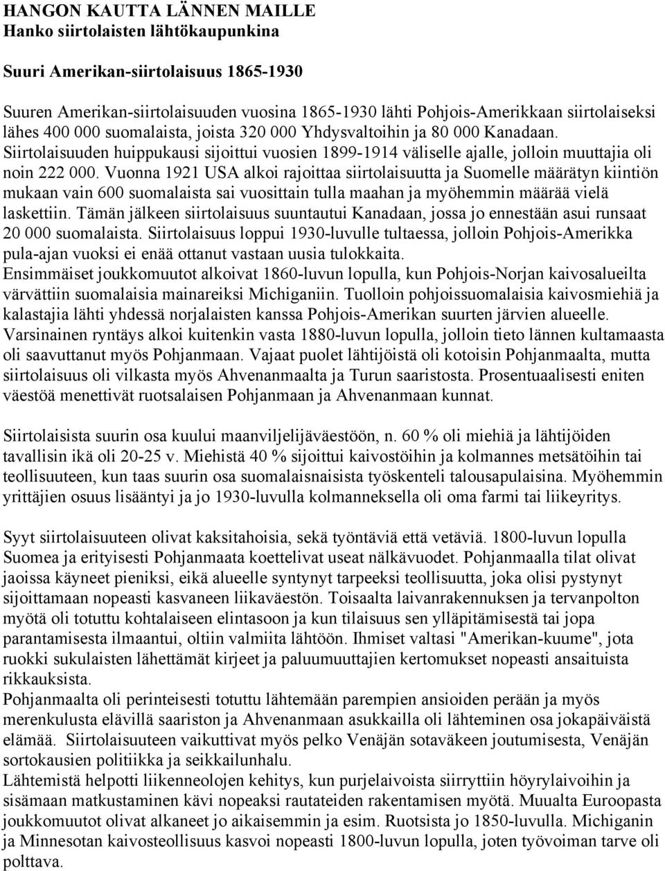 Vuonna 1921 USA alkoi rajoittaa siirtolaisuutta ja Suomelle määrätyn kiintiön mukaan vain 600 suomalaista sai vuosittain tulla maahan ja myöhemmin määrää vielä laskettiin.