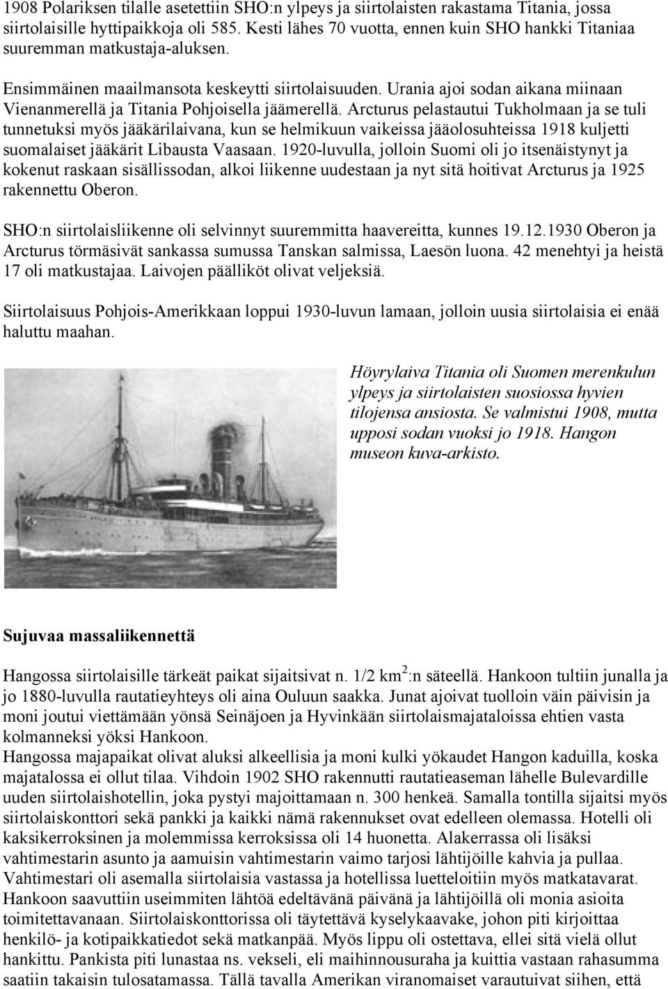 Urania ajoi sodan aikana miinaan Vienanmerellä ja Titania Pohjoisella jäämerellä.