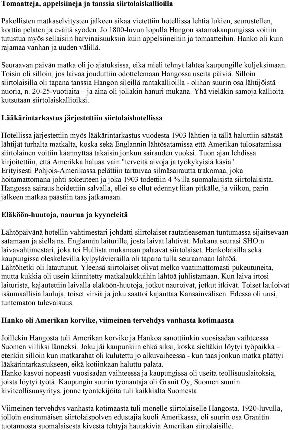 Seuraavan päivän matka oli jo ajatuksissa, eikä mieli tehnyt lähteä kaupungille kuljeksimaan. Toisin oli silloin, jos laivaa jouduttiin odottelemaan Hangossa useita päiviä.