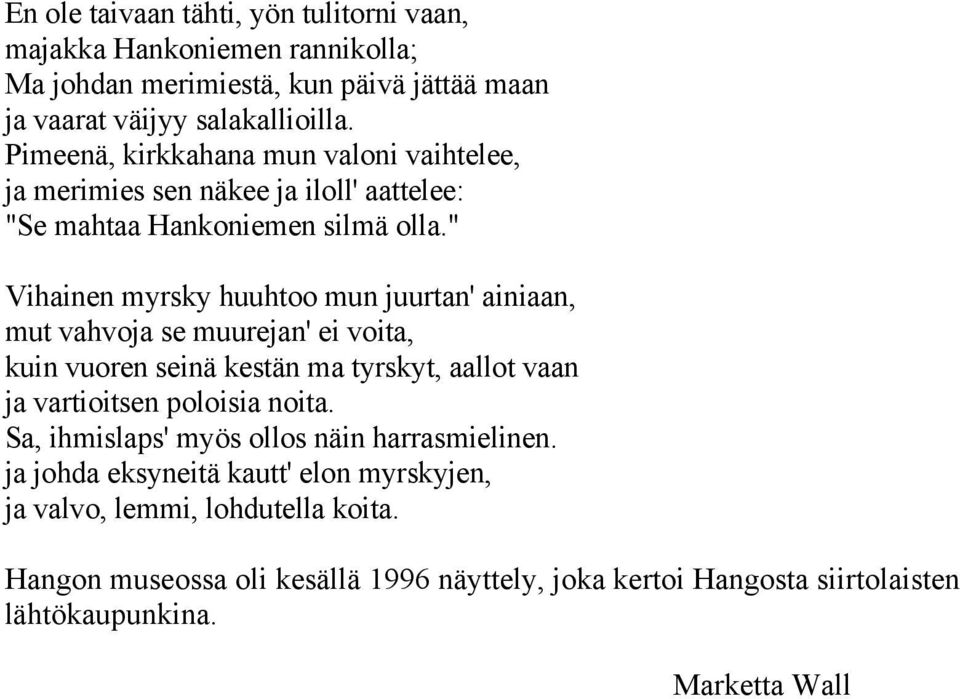 " Vihainen myrsky huuhtoo mun juurtan' ainiaan, mut vahvoja se muurejan' ei voita, kuin vuoren seinä kestän ma tyrskyt, aallot vaan ja vartioitsen poloisia noita.