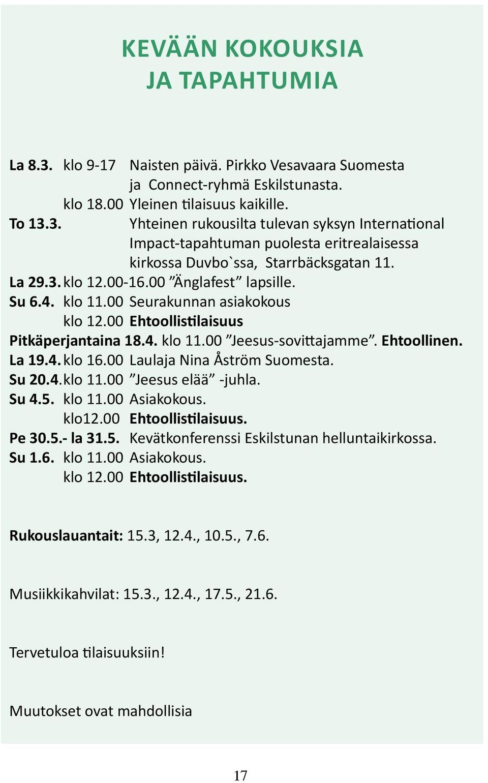 00 Laulaja Nina Åström Suomesta. Su 20.4. klo 11.00 Jeesus elää -juhla. Su 4.5. klo 11.00 Asiakokous. klo12.00 Ehtoollistilaisuus. Pe 30.5.- la 31.5. Kevätkonferenssi Eskilstunan helluntaikirkossa.