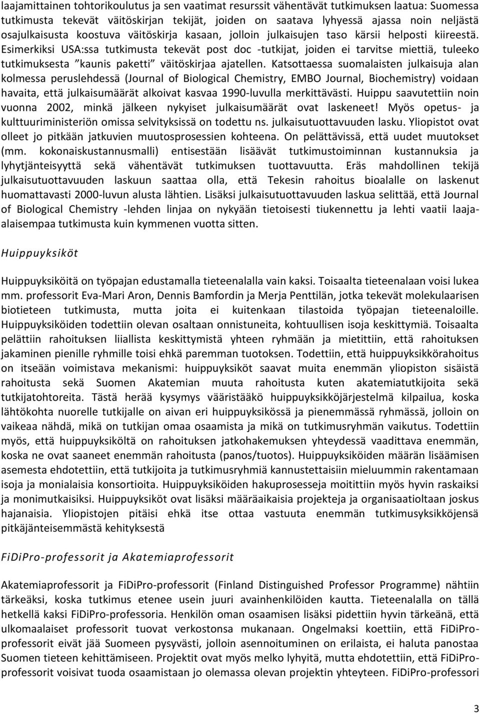 Esimerkiksi USA:ssa tutkimusta tekevät post doc -tutkijat, joiden ei tarvitse miettiä, tuleeko tutkimuksesta kaunis paketti väitöskirjaa ajatellen.