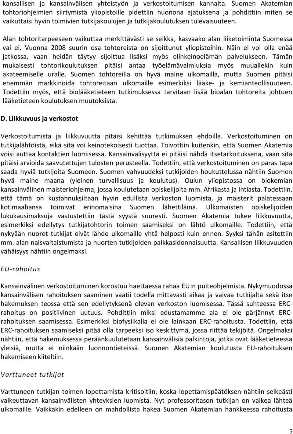 Alan tohtoritarpeeseen vaikuttaa merkittävästi se seikka, kasvaako alan liiketoiminta Suomessa vai ei. Vuonna 2008 suurin osa tohtoreista on sijoittunut yliopistoihin.