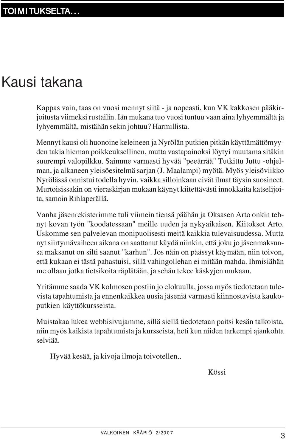 Mennyt kausi oli huonoine keleineen ja Nyrölän putkien pitkän käyttämättömyyden takia hieman poikkeuksellinen, mutta vastapainoksi löytyi muutama sitäkin suurempi valopilkku.