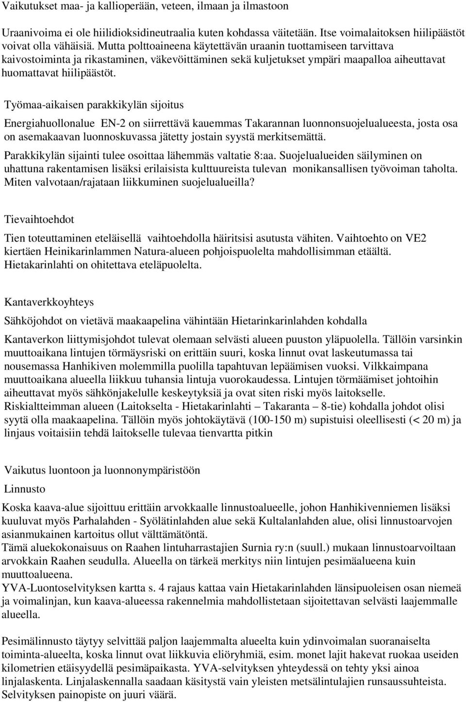 Työmaa-aikaisen parakkikylän sijoitus Energiahuollonalue EN-2 on siirrettävä kauemmas Takarannan luonnonsuojelualueesta, josta osa on asemakaavan luonnoskuvassa jätetty jostain syystä merkitsemättä.