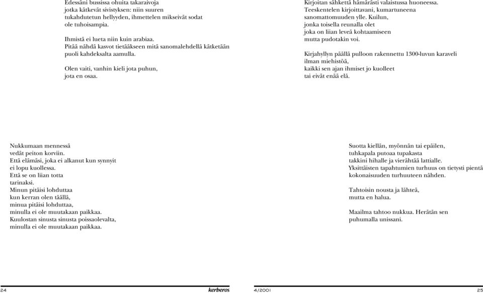 Teeskentelen kirjoittavani, kumartuneena sanomattomuuden ylle. Kuilun, jonka toisella reunalla olet joka on liian leveä kohtaamiseen mutta pudotakin voi.