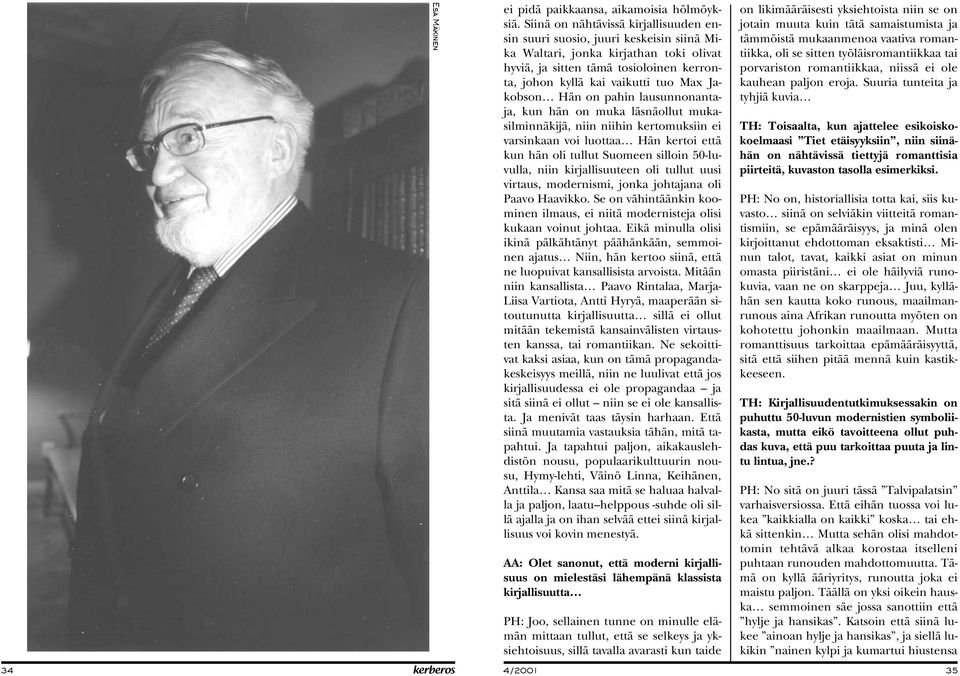 Jakobson Hän on pahin lausunnonantaja, kun hän on muka läsnäollut mukasilminnäkijä, niin niihin kertomuksiin ei varsinkaan voi luottaa Hän kertoi että kun hän oli tullut Suomeen silloin 50-luvulla,