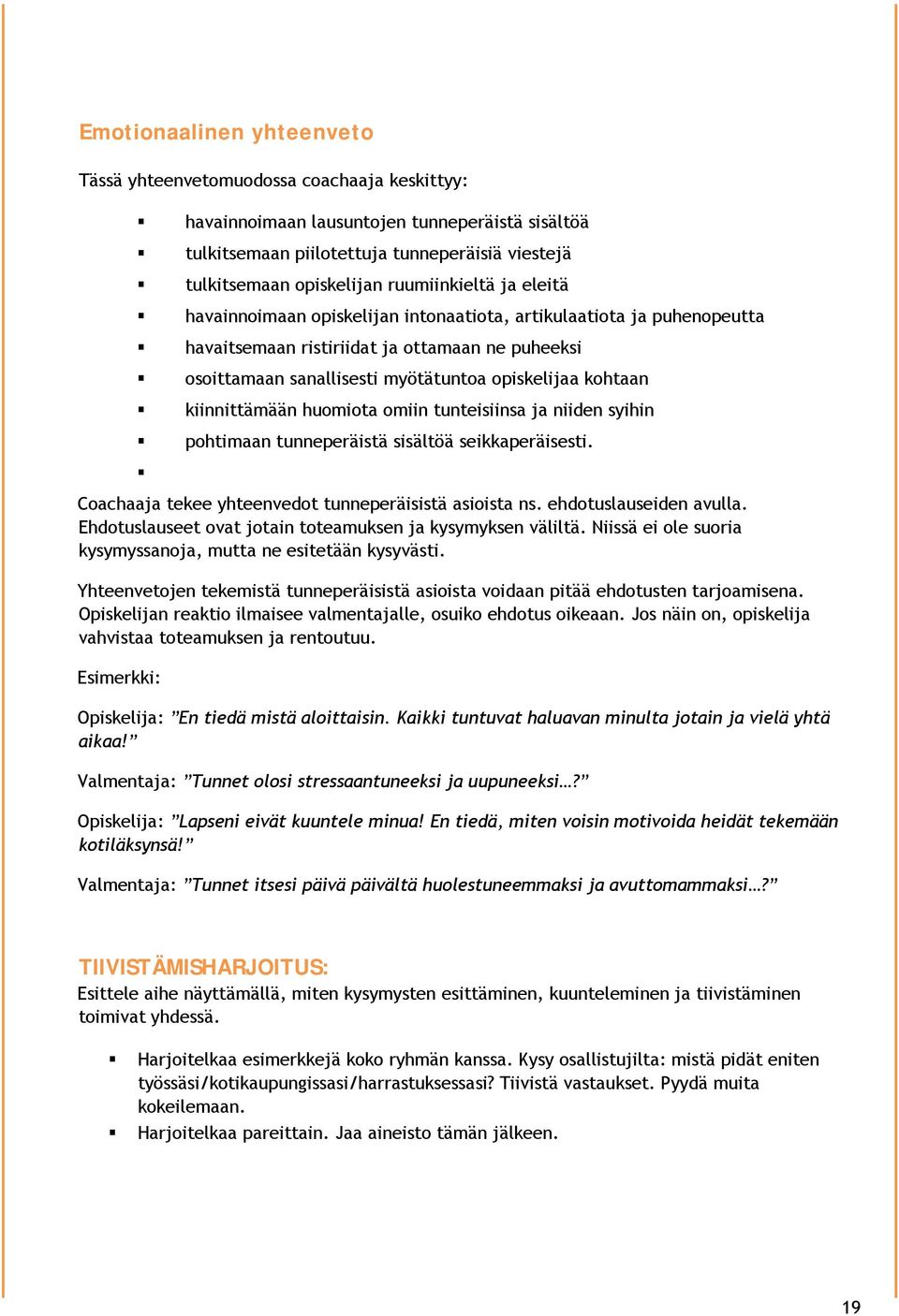 kohtaan kiinnittämään huomiota omiin tunteisiinsa ja niiden syihin pohtimaan tunneperäistä sisältöä seikkaperäisesti. Coachaaja tekee yhteenvedot tunneperäisistä asioista ns. ehdotuslauseiden avulla.