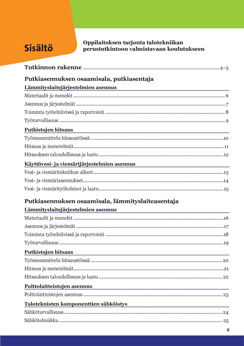 .. 9 Putkistojen hitsaus Työnsuunnittelu hitsaustöissä...10 Hitsaus ja menetelmät... 11 Hitsauksen taloudellisuus ja laatu.