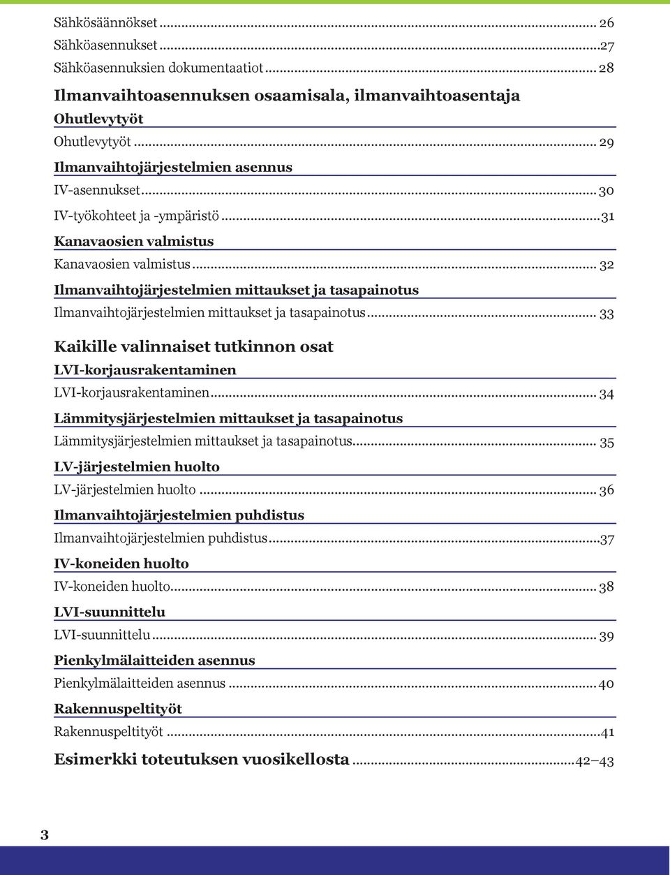 .. 32 Ilmanvaihtojärjestelmien mittaukset ja tasapainotus Ilmanvaihtojärjestelmien mittaukset ja tasapainotus... 33 Kaikille valinnaiset tutkinnon osat LVI-korjausrakentaminen LVI-korjausrakentaminen.