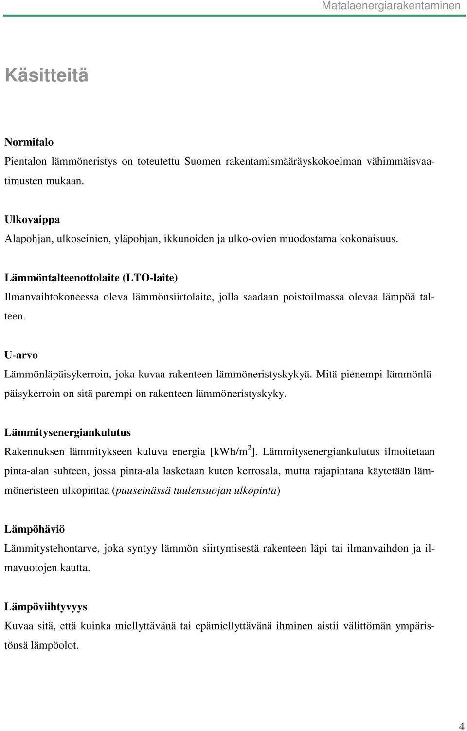 Lämmöntalteenottolaite (LTO-laite) Ilmanvaihtokoneessa oleva lämmönsiirtolaite, jolla saadaan poistoilmassa olevaa lämpöä talteen. U-arvo Lämmönläpäisykerroin, joka kuvaa rakenteen lämmöneristyskykyä.