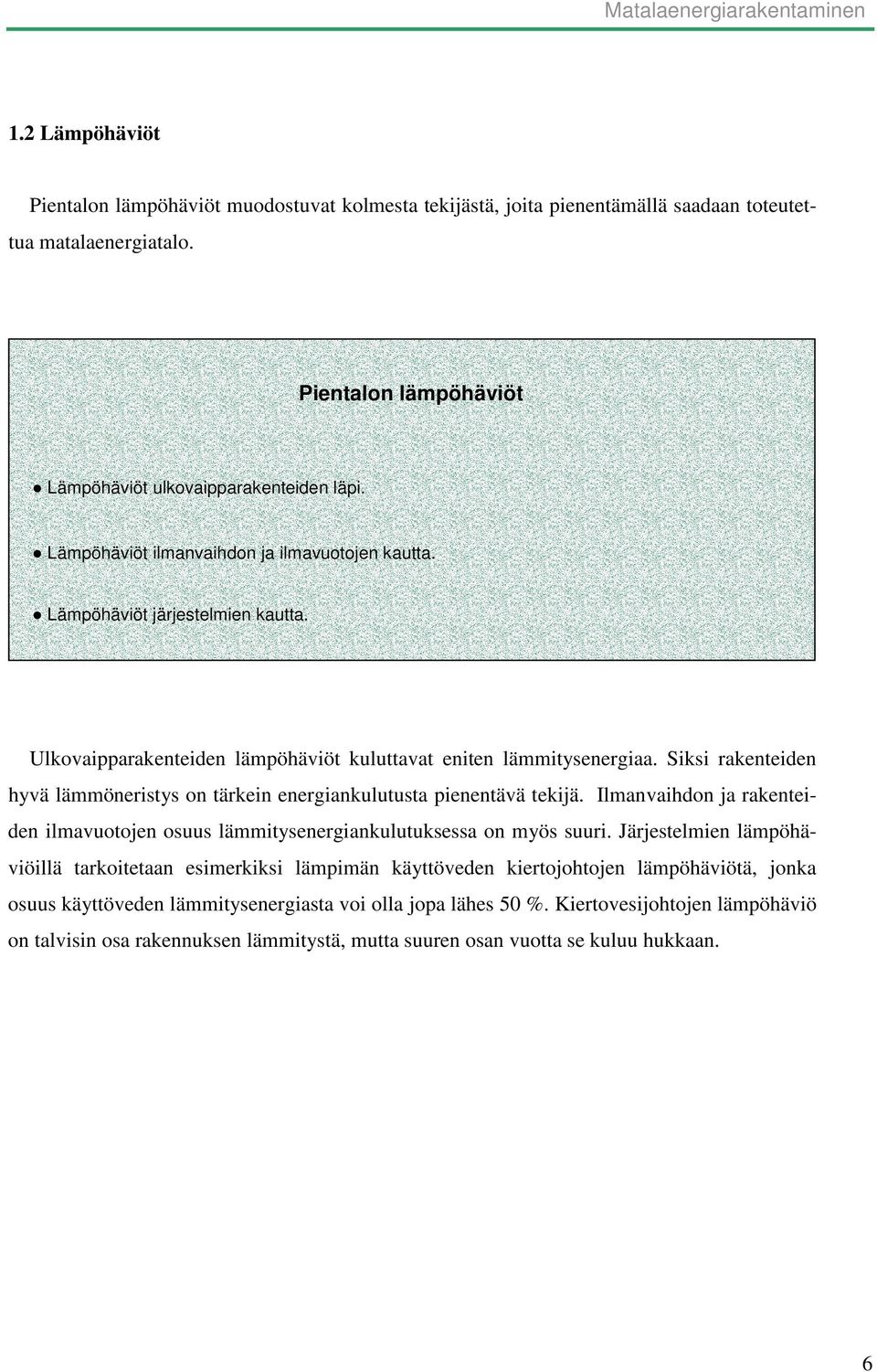 Ulkovaipparakenteiden lämpöhäviöt kuluttavat eniten lämmitysenergiaa. Siksi rakenteiden hyvä lämmöneristys on tärkein energiankulutusta pienentävä tekijä.