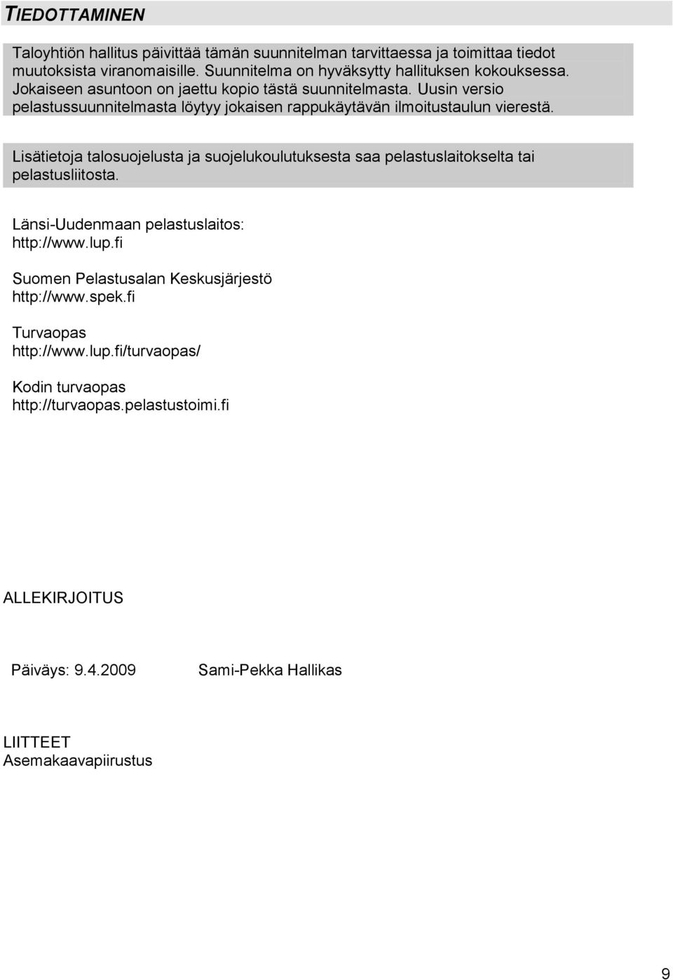 Lisätietoja talosuojelusta ja suojelukoulutuksesta saa pelastuslaitokselta tai pelastusliitosta. Länsi-Uudenmaan pelastuslaitos: http://www.lup.