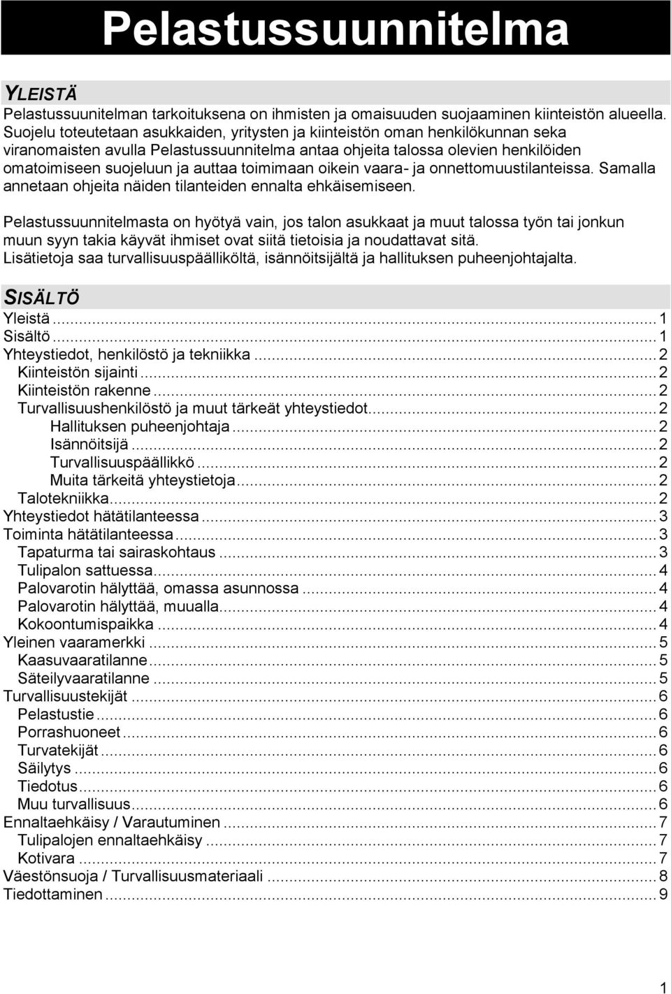 toimimaan oikein vaara- ja onnettomuustilanteissa. Samalla annetaan ohjeita näiden tilanteiden ennalta ehkäisemiseen.