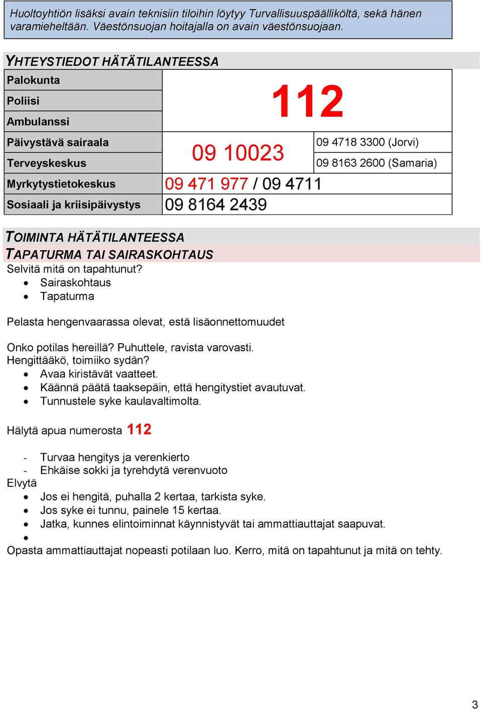 HÄTÄTILANTEESSA TAPATURMA TAI SAIRASKOHTAUS Selvitä mitä on tapahtunut? Sairaskohtaus Tapaturma Pelasta hengenvaarassa olevat, estä lisäonnettomuudet Onko potilas hereillä?