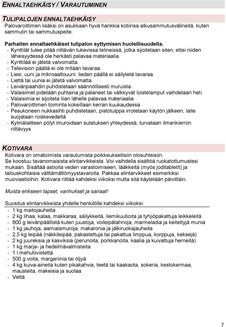 - Kynttilät tulee pitää riittävän tukevissa telineissä, jotka sijoitetaan siten, ettei niiden läheisyydessä ole herkästi palavaa materiaalia. - Kynttilää ei jätetä valvomatta.